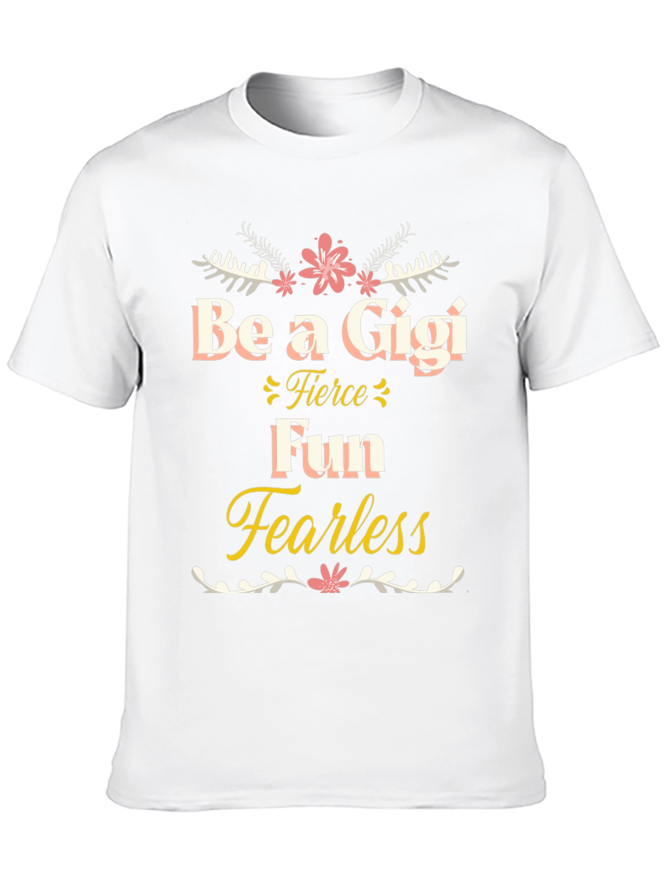 Be a Gigi T-Shirt - Fierce Fun Fearless