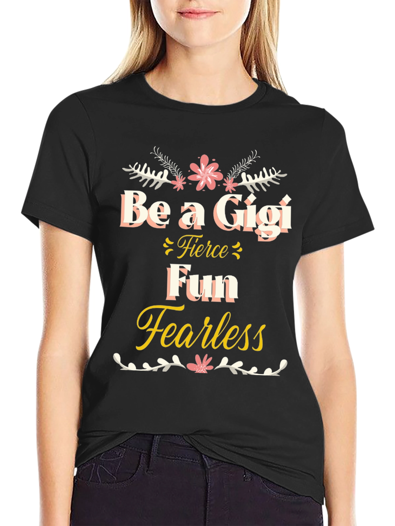 Be a Gigi T-Shirt - Fierce Fun Fearless