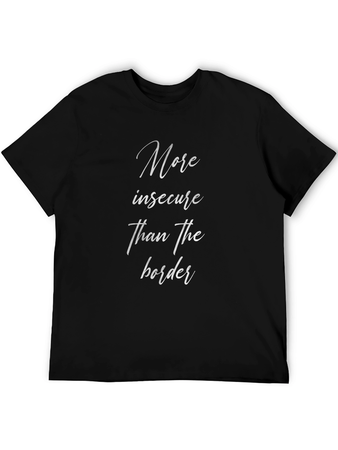More Insecure Than The Border T-Shirt