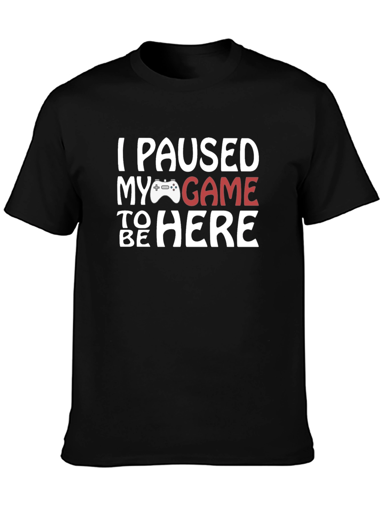 I Paused My Game to Be Here T-Shirt