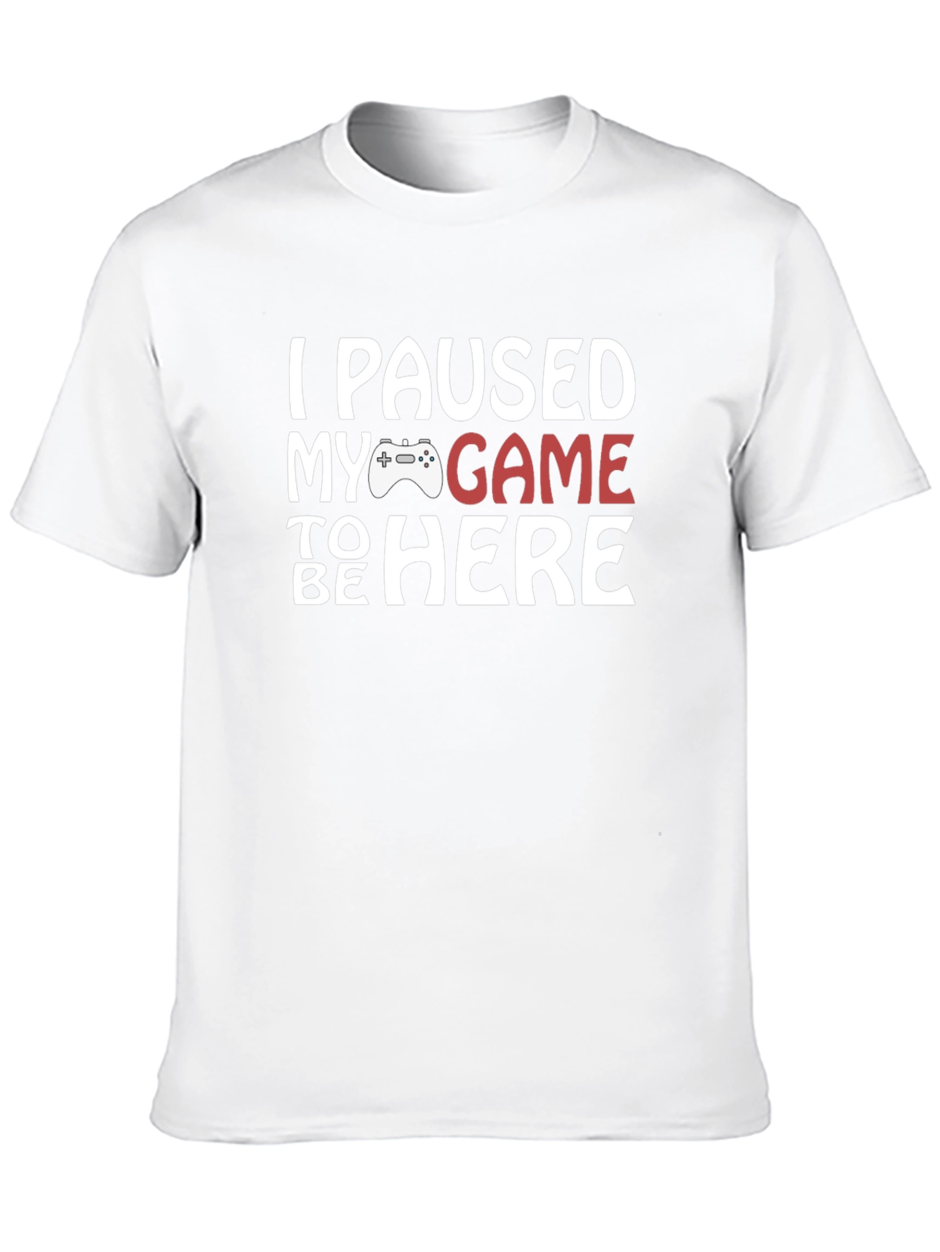 I Paused My Game to Be Here T-Shirt