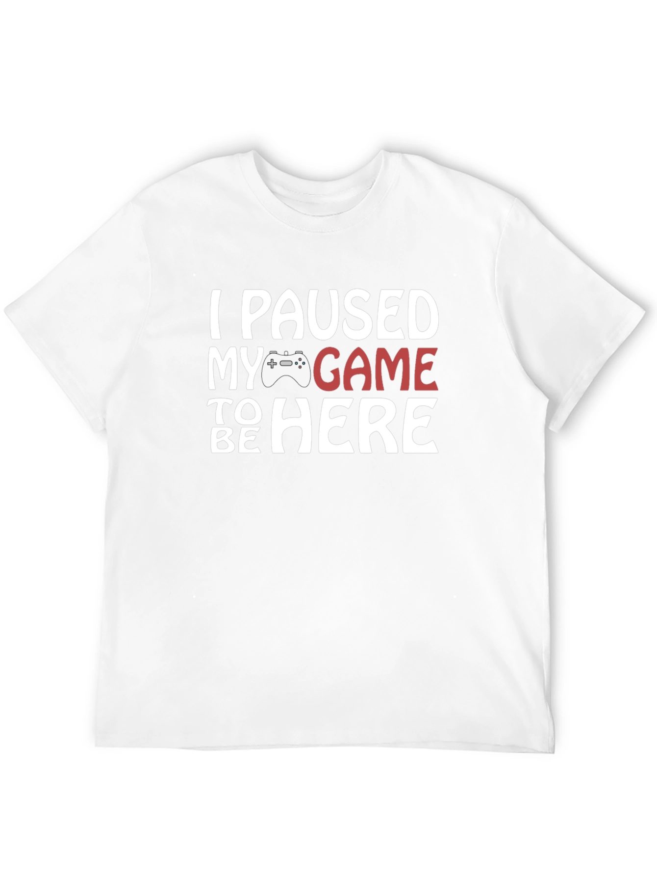 I Paused My Game to Be Here T-Shirt