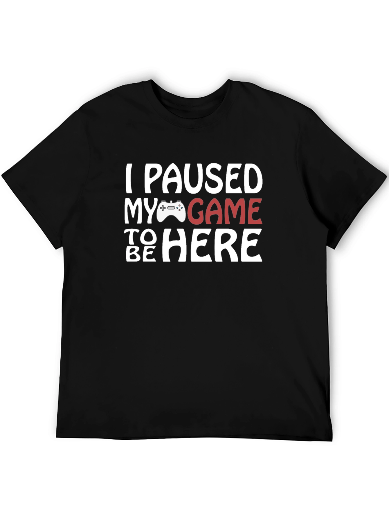I Paused My Game to Be Here T-Shirt