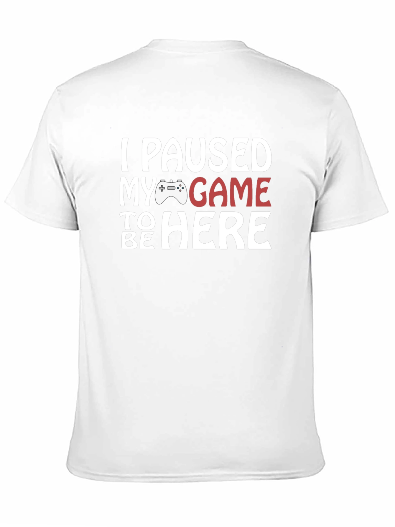 I Paused My Game to Be Here T-Shirt